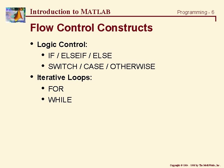 Introduction to MATLAB Programming - 6 Flow Control Constructs • • Logic Control: • Introduction to MATLAB Programming - 6 Flow Control Constructs • • Logic Control: •