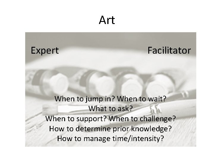 Art Expert Facilitator When to jump in? When to wait? What to ask? When