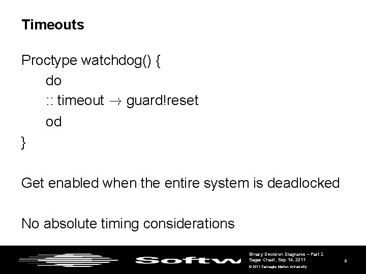 Timeouts Proctype watchdog() { do : : timeout ! guard!reset od } Get enabled