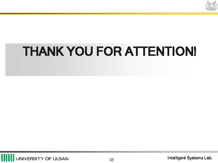 THANK YOU FOR ATTENTION! 18 Intelligent Systems Lab. 