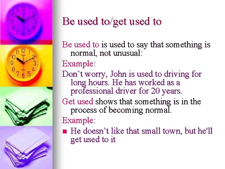 Be used to/get used to Be used to is used to say that something