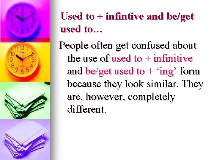 Used to + infintive and be/get used to… People often get confused about the