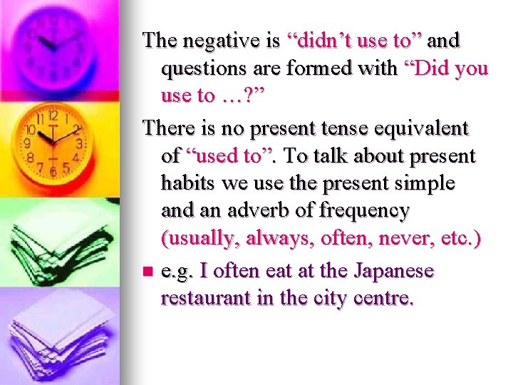 The negative is “didn’t use to” and questions are formed with “Did you use