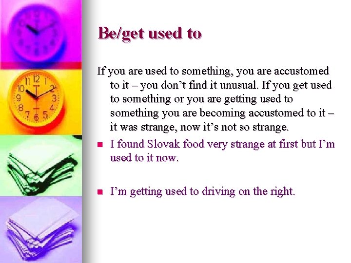 Be/get used to If you are used to something, you are accustomed to it