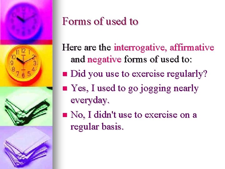 Forms of used to Here are the interrogative, affirmative and negative forms of used