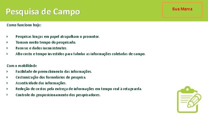 Pesquisa de Campo Como funciona hoje: Pesquisas longas em papel atrapalham o promotor. Tomam