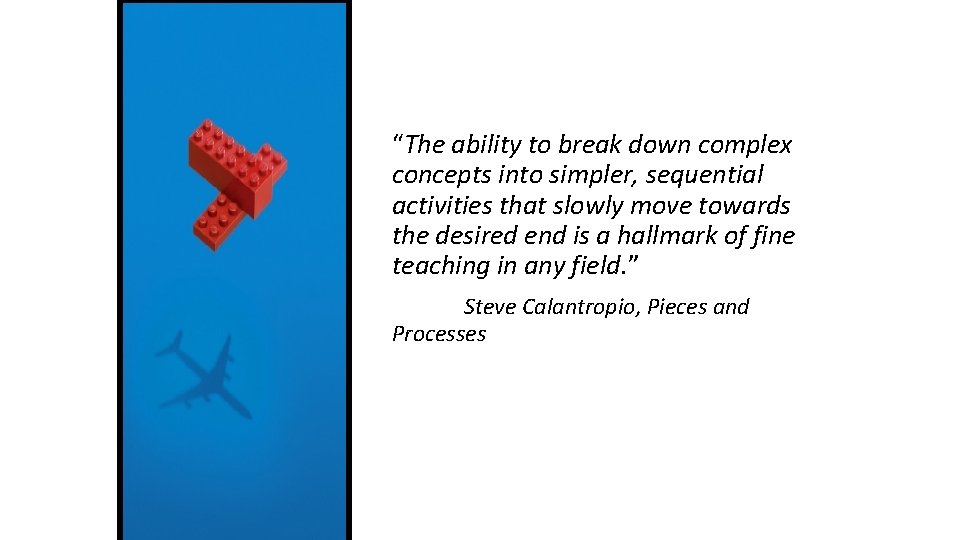 “The ability to break down complex concepts into simpler, sequential activities that slowly move