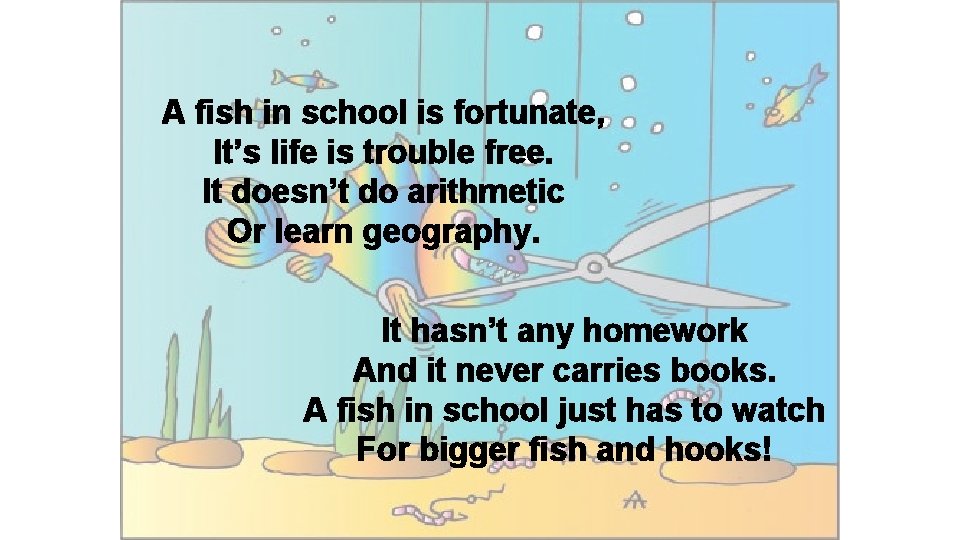 A fish in school is fortunate, It’s life is trouble free. It doesn’t do