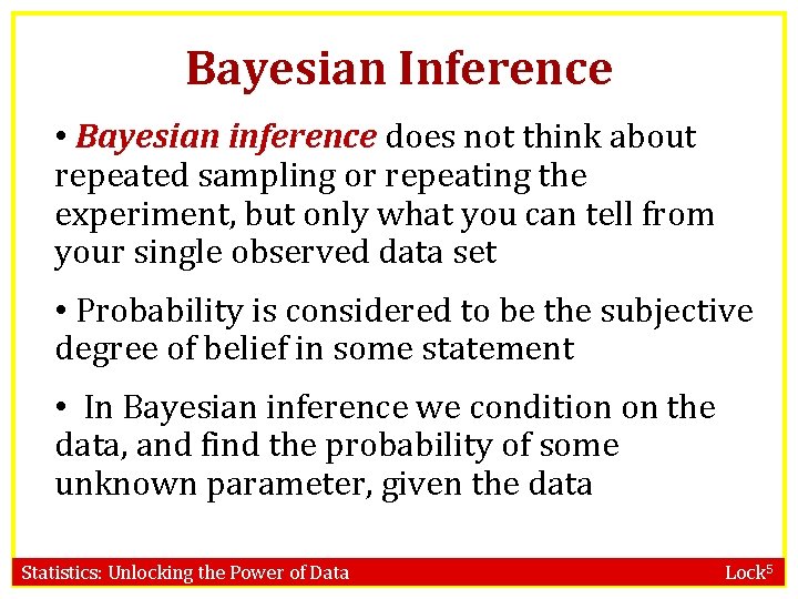 Bayesian Inference • Bayesian inference does not think about repeated sampling or repeating the