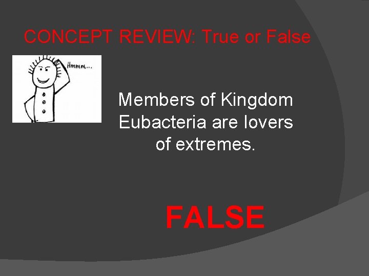 CONCEPT REVIEW: True or False Members of Kingdom Eubacteria are lovers of extremes. FALSE