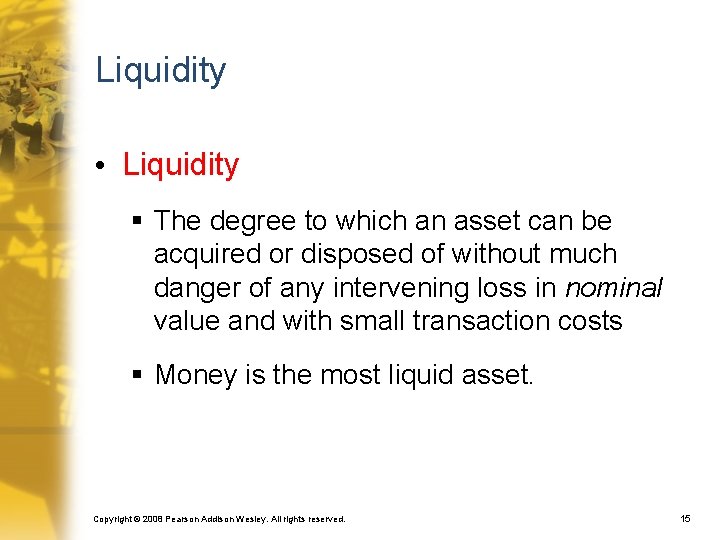 Liquidity • Liquidity § The degree to which an asset can be acquired or