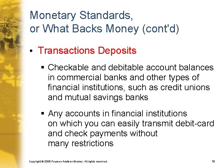 Monetary Standards, or What Backs Money (cont'd) • Transactions Deposits § Checkable and debitable