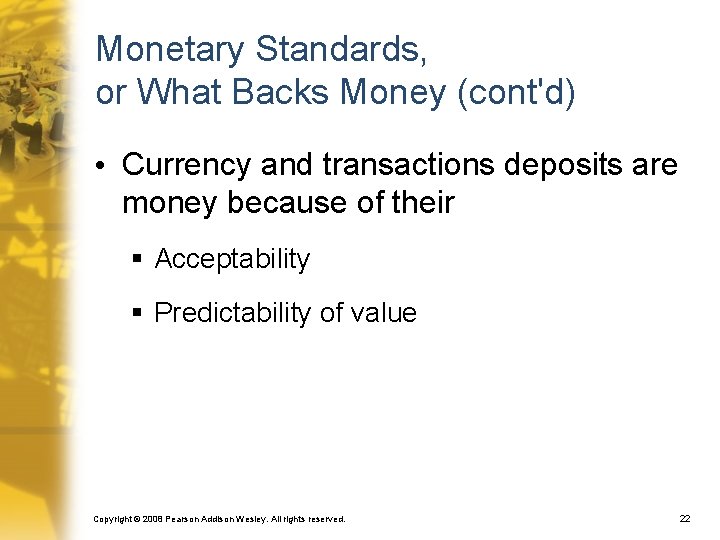 Monetary Standards, or What Backs Money (cont'd) • Currency and transactions deposits are money