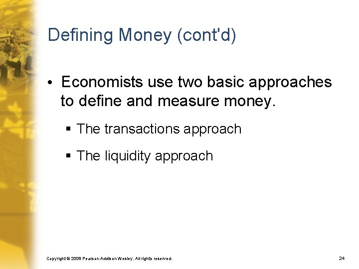 Defining Money (cont'd) • Economists use two basic approaches to define and measure money.
