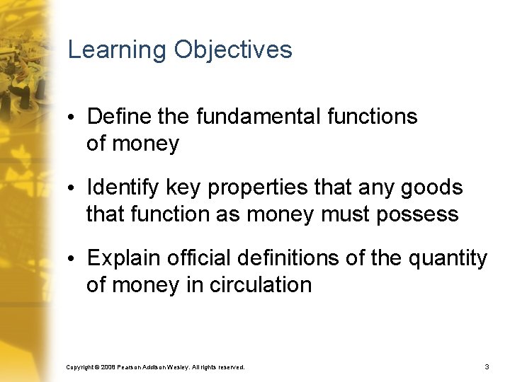 Learning Objectives • Define the fundamental functions of money • Identify key properties that