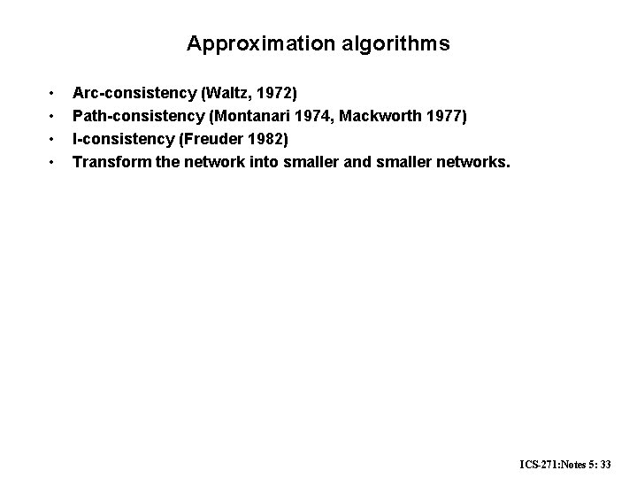 Approximation algorithms • • Arc-consistency (Waltz, 1972) Path-consistency (Montanari 1974, Mackworth 1977) I-consistency (Freuder