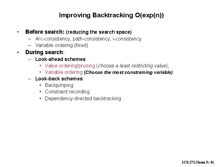 Improving Backtracking O(exp(n)) • • Before search: (reducing the search space) – Arc-consistency, path-consistency,