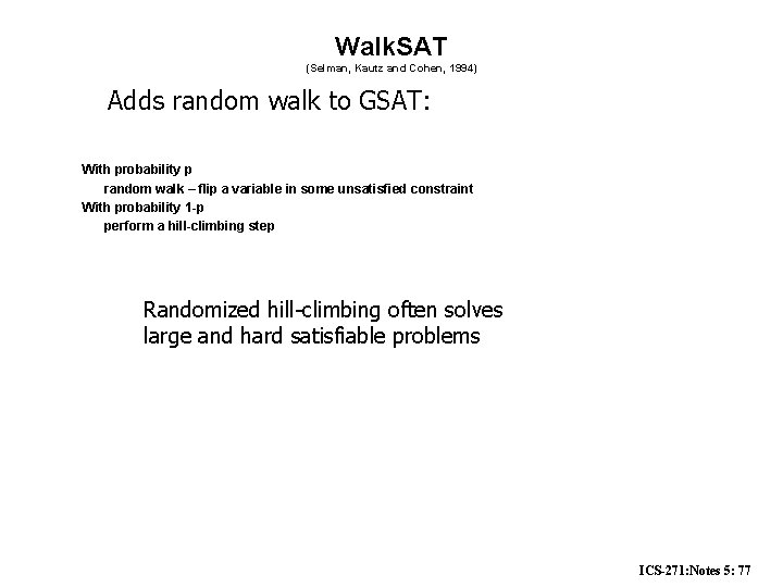 Walk. SAT (Selman, Kautz and Cohen, 1994) Adds random walk to GSAT: With probability