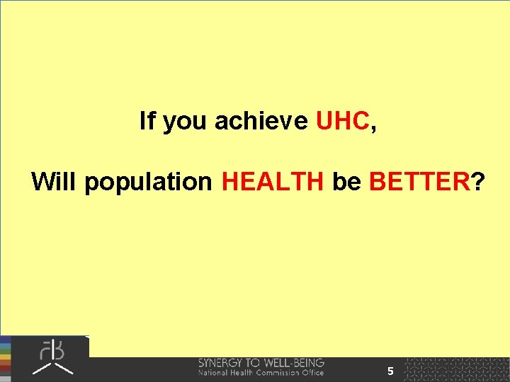 If you achieve UHC, Will population HEALTH be BETTER? 5 