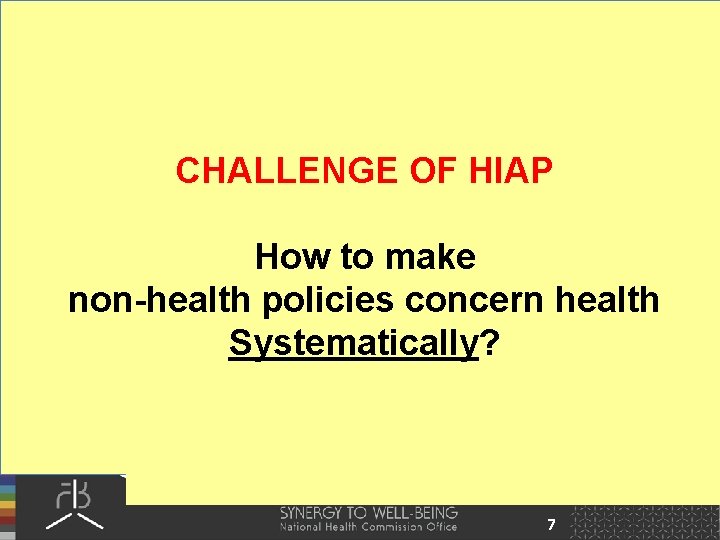 CHALLENGE OF HIAP How to make non-health policies concern health Systematically? 7 