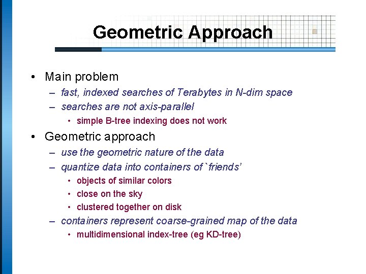 Geometric Approach • Main problem – fast, indexed searches of Terabytes in N-dim space