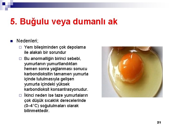 5. Buğulu veya dumanlı ak n Nedenleri; Yem bileşiminden çok depolama ile alakalı bir