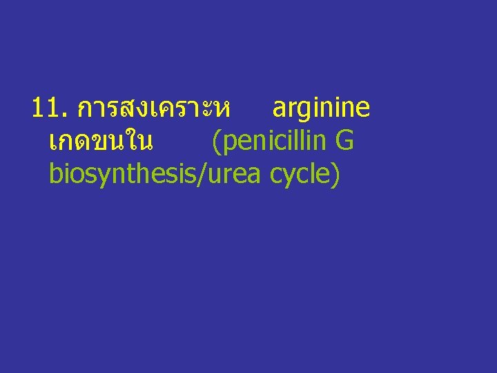 11. การสงเคราะห arginine เกดขนใน (penicillin G biosynthesis/urea cycle) 