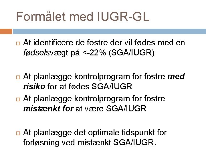 Formålet med IUGR-GL At identificere de fostre der vil fødes med en fødselsvægt på