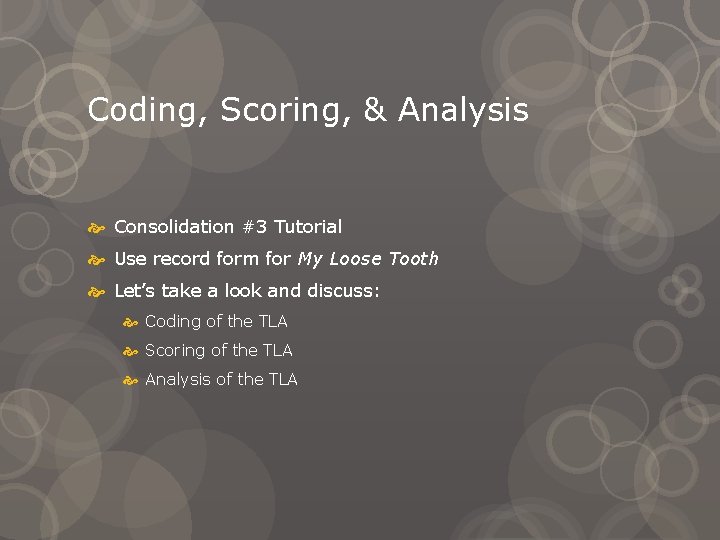 Coding, Scoring, & Analysis Consolidation #3 Tutorial Use record form for My Loose Tooth