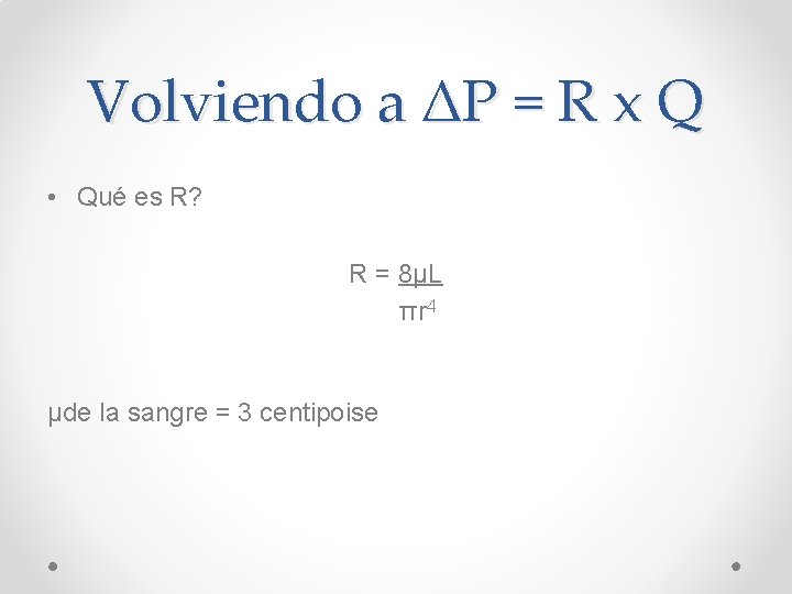 Volviendo a ΔP = R x Q • Qué es R? R = 8μL