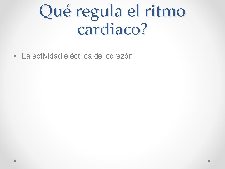 Qué regula el ritmo cardiaco? • La actividad eléctrica del corazón 