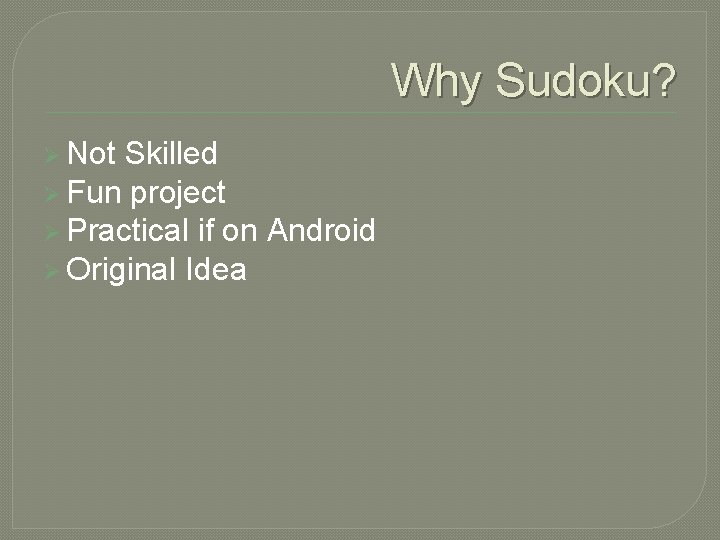 Why Sudoku? Ø Not Skilled Ø Fun project Ø Practical if on Android Ø