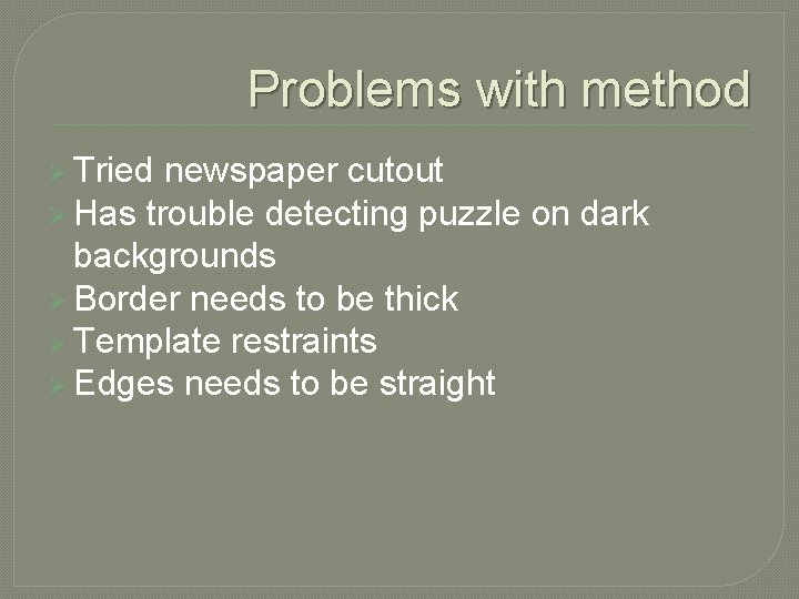 Problems with method Ø Tried newspaper cutout Ø Has trouble detecting puzzle on dark