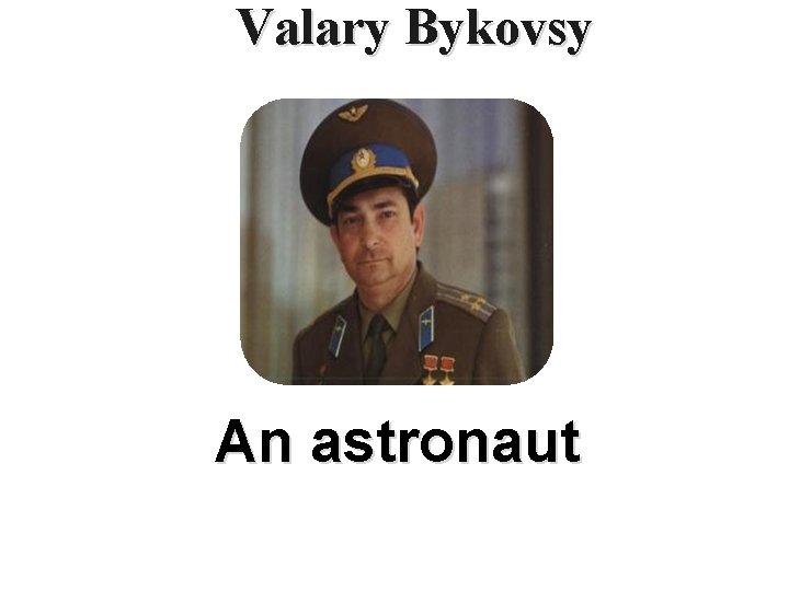 Valary Bykovsy An astronaut 