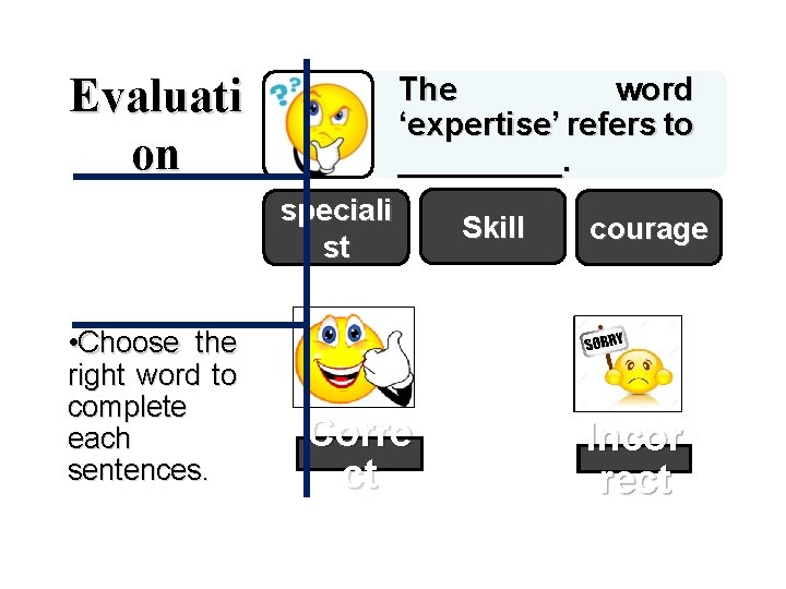 Evaluati on The word ‘expertise’ refers to _____. speciali st • Choose the right