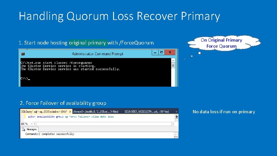 Handling Quorum Loss Recover Primary 1. Start node hosting original primary with /Force. Quorum