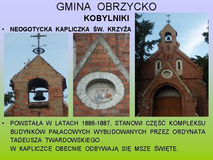 GMINA OBRZYCKO KOBYLNIKI • NEOGOTYCKA KAPLICZKA ŚW. KRZYŻA • POWSTAŁA W LATACH 1886 -1887,