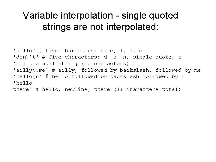 Variable interpolation - single quoted strings are not interpolated: 'hello' # five characters: h,