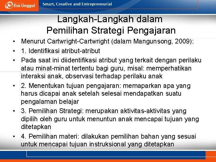 Langkah-Langkah dalam Pemilihan Strategi Pengajaran • Menurut Cartwright-Cartwright (dalam Mangunsong, 2009): • 1. Identifikasi
