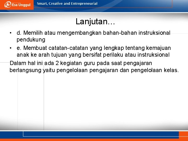 Lanjutan… • d. Memilih atau mengembangkan bahan-bahan instruksional pendukung • e. Membuat catatan-catatan yang