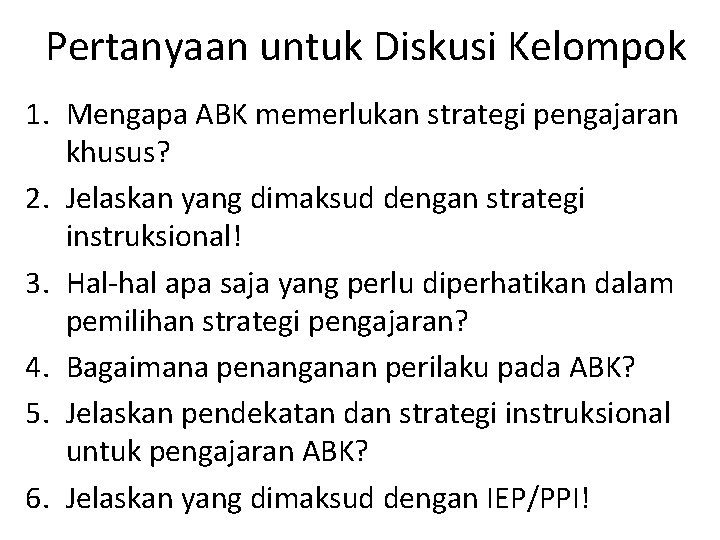 Pertanyaan untuk Diskusi Kelompok 1. Mengapa ABK memerlukan strategi pengajaran khusus? 2. Jelaskan yang
