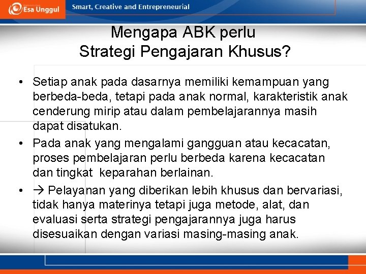 Mengapa ABK perlu Strategi Pengajaran Khusus? • Setiap anak pada dasarnya memiliki kemampuan yang