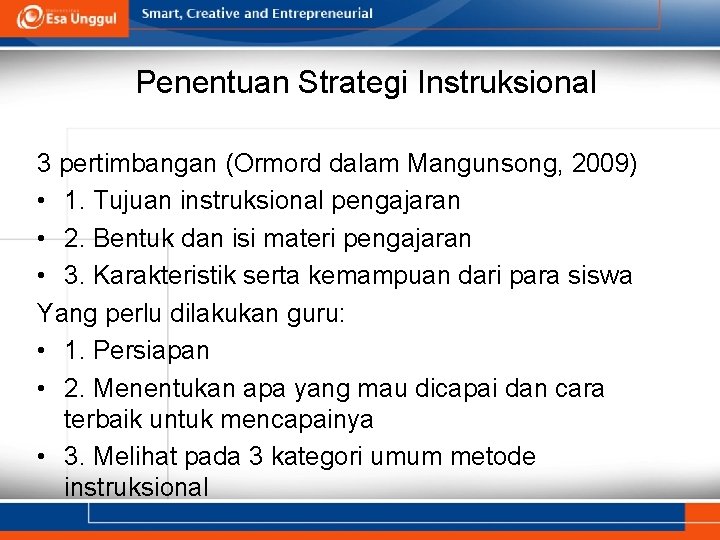 Penentuan Strategi Instruksional 3 pertimbangan (Ormord dalam Mangunsong, 2009) • 1. Tujuan instruksional pengajaran