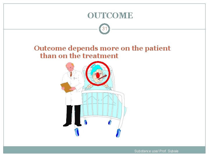 OUTCOME 31 Outcome depends more on the patient than on the treatment Substance use/