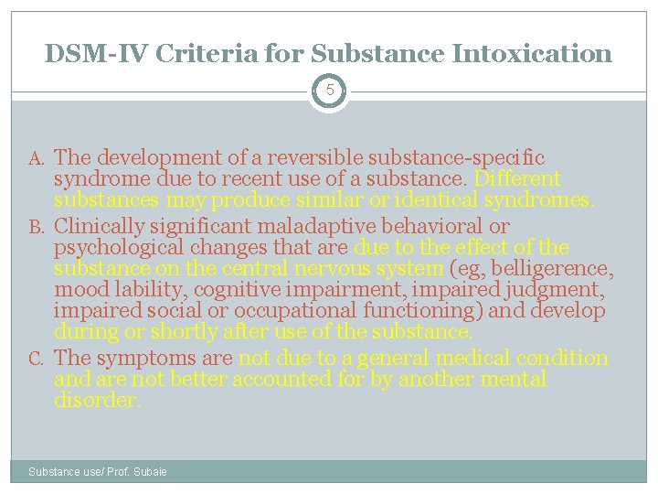 DSM-IV Criteria for Substance Intoxication 5 A. The development of a reversible substance-specific syndrome