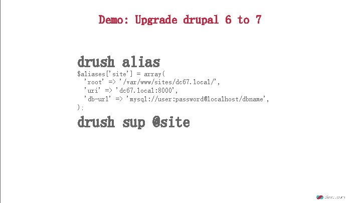 Demo: Upgrade drupal 6 to 7 drush alias $aliases['site'] = array( 'root' => '/var/www/sites/dc