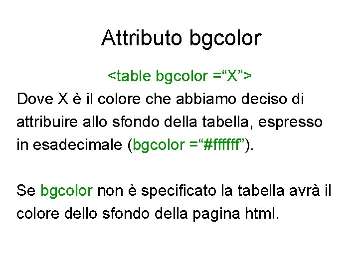 Attributo bgcolor <table bgcolor =“X”> Dove X è il colore che abbiamo deciso di