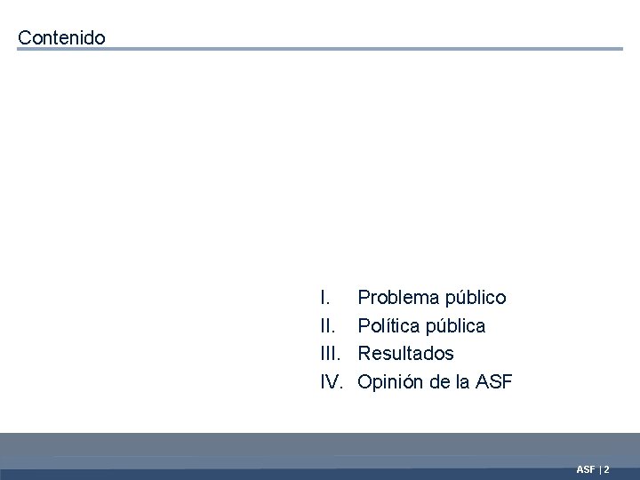 Contenido I. III. IV. Problema público Política pública Resultados Opinión de la ASF |