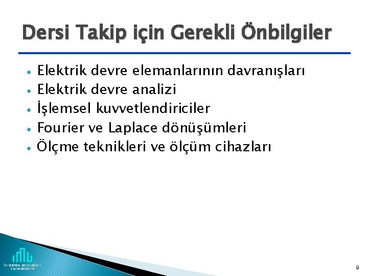 Dersi Takip için Gerekli Önbilgiler Elektrik devre elemanlarının davranışları Elektrik devre analizi İşlemsel kuvvetlendiriciler