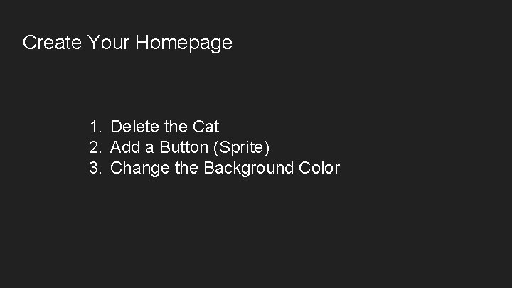 Create Your Homepage 1. Delete the Cat 2. Add a Button (Sprite) 3. Change